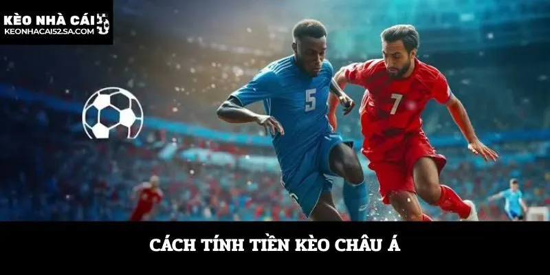 Cách tính tiền kèo châu Á