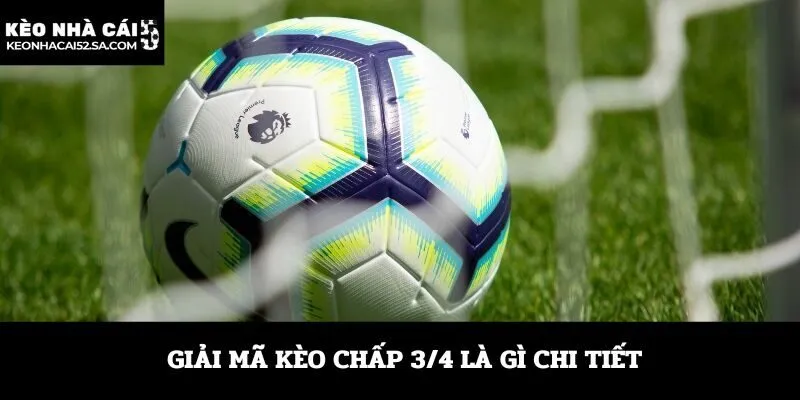 Giải mã kèo chấp 3/4 là gì chi tiết