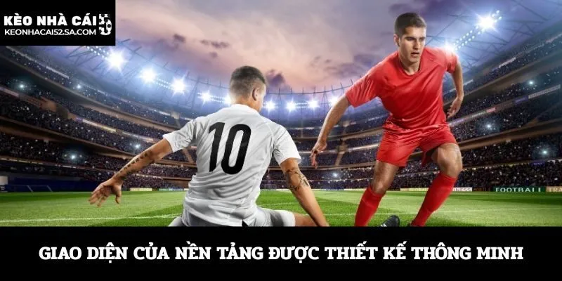 Giao diện của nền tảng được thiết kế thông minh