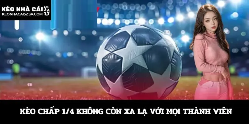 Kèo chấp 1/4 không còn xa lạ với mọi thành viên