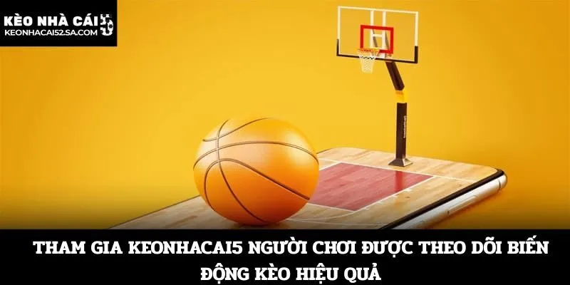 Tham gia Keonhacai5 người chơi được theo dõi biến động kèo hiệu quả
